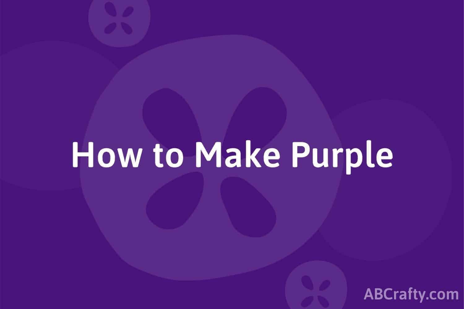 How to Make Purple Easily - Learn what colors make purple - AB Crafty