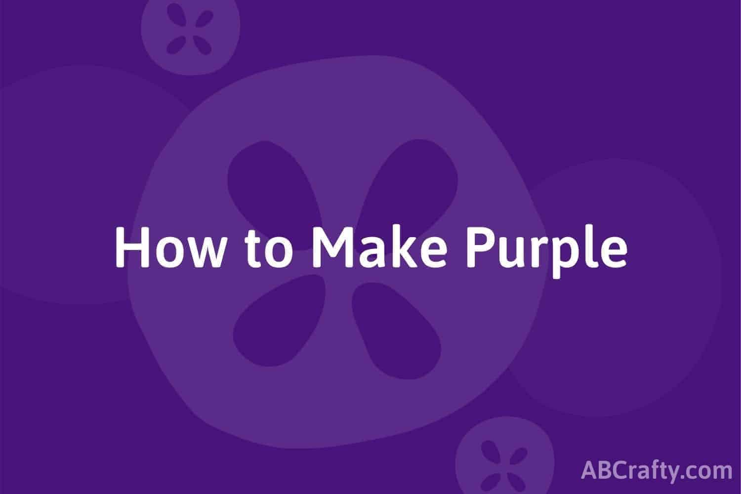 How to Make Purple Easily Learn what colors make purple AB Crafty