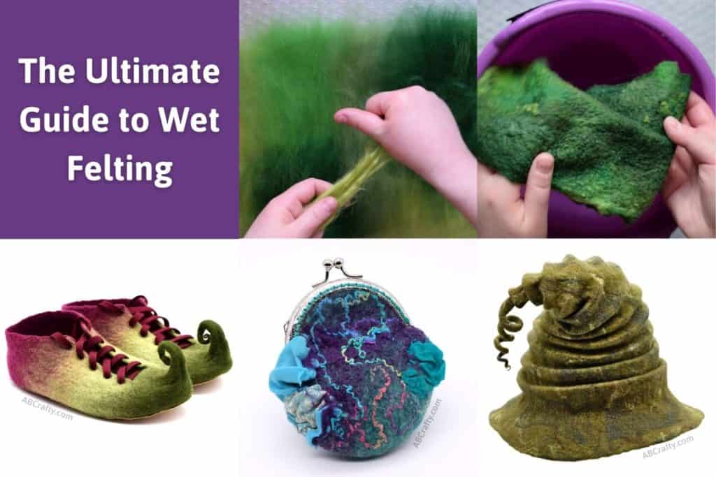 Multiple photos showing the wet felting process, working with wool, and holding a wet handmade piece of felt. Then finished wet felting projects including felted elf shoes, a coin purse, and green witch hat. The title reads "The ultimate guide to wet felting"