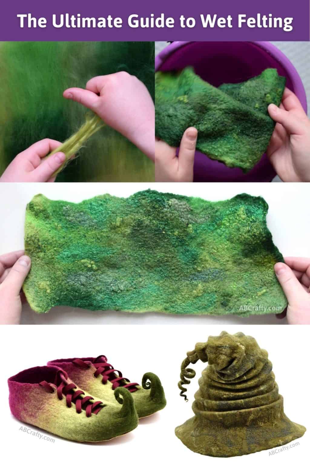 Multiple photos showing the wet felting process, working with wool, and holding a wet handmade piece of felt. Then finished wet felting projects including green and red felted elf shoes and green felted witch hat. The title reads "The ultimate guide to wet felting"
