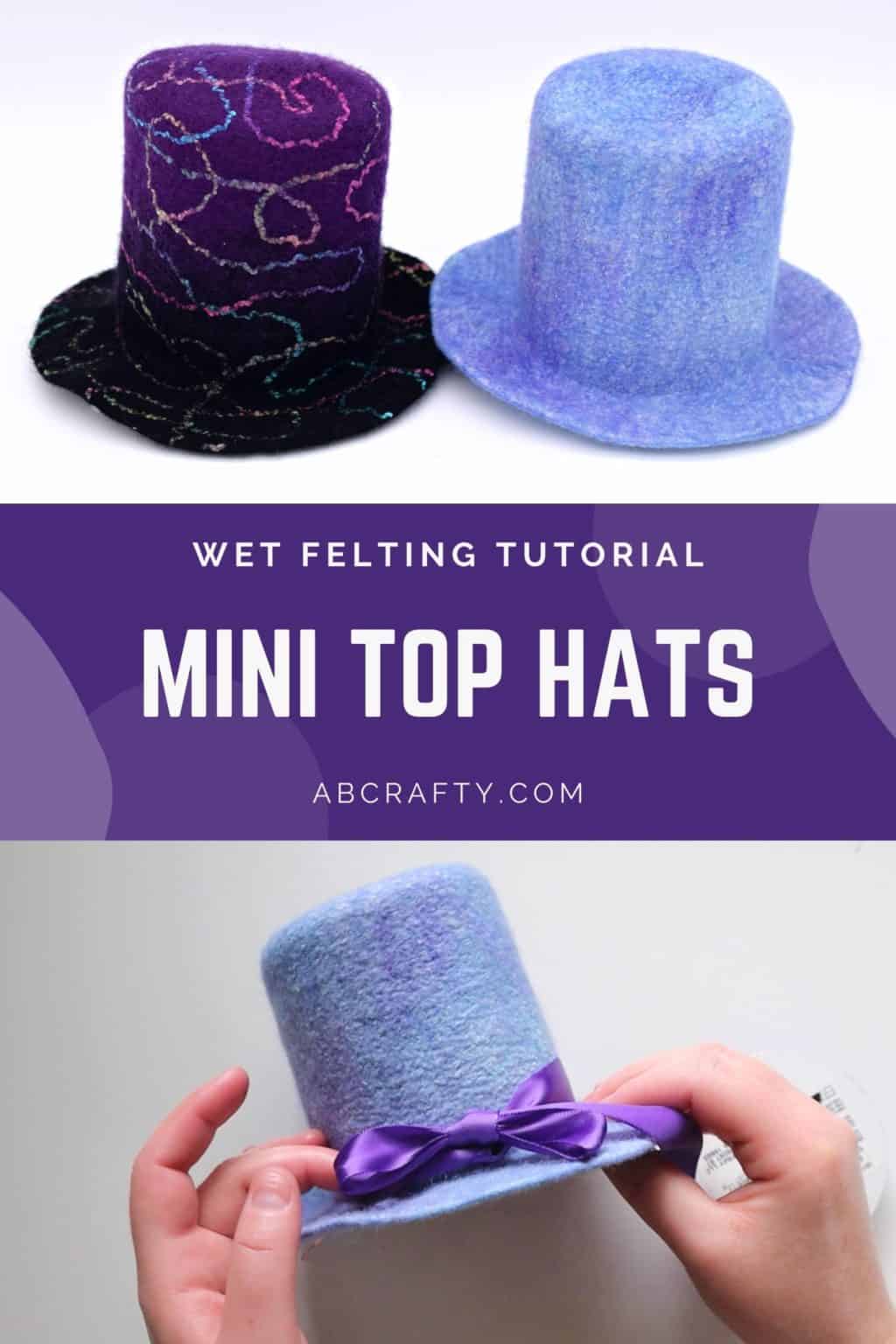 three tiny wool hats. one is black and purple with rainbow swirls, one is blue and purple tones, and one is blue and purple tones with a purple ribbon. the title reads "wet felting tutorial, mini top hats"