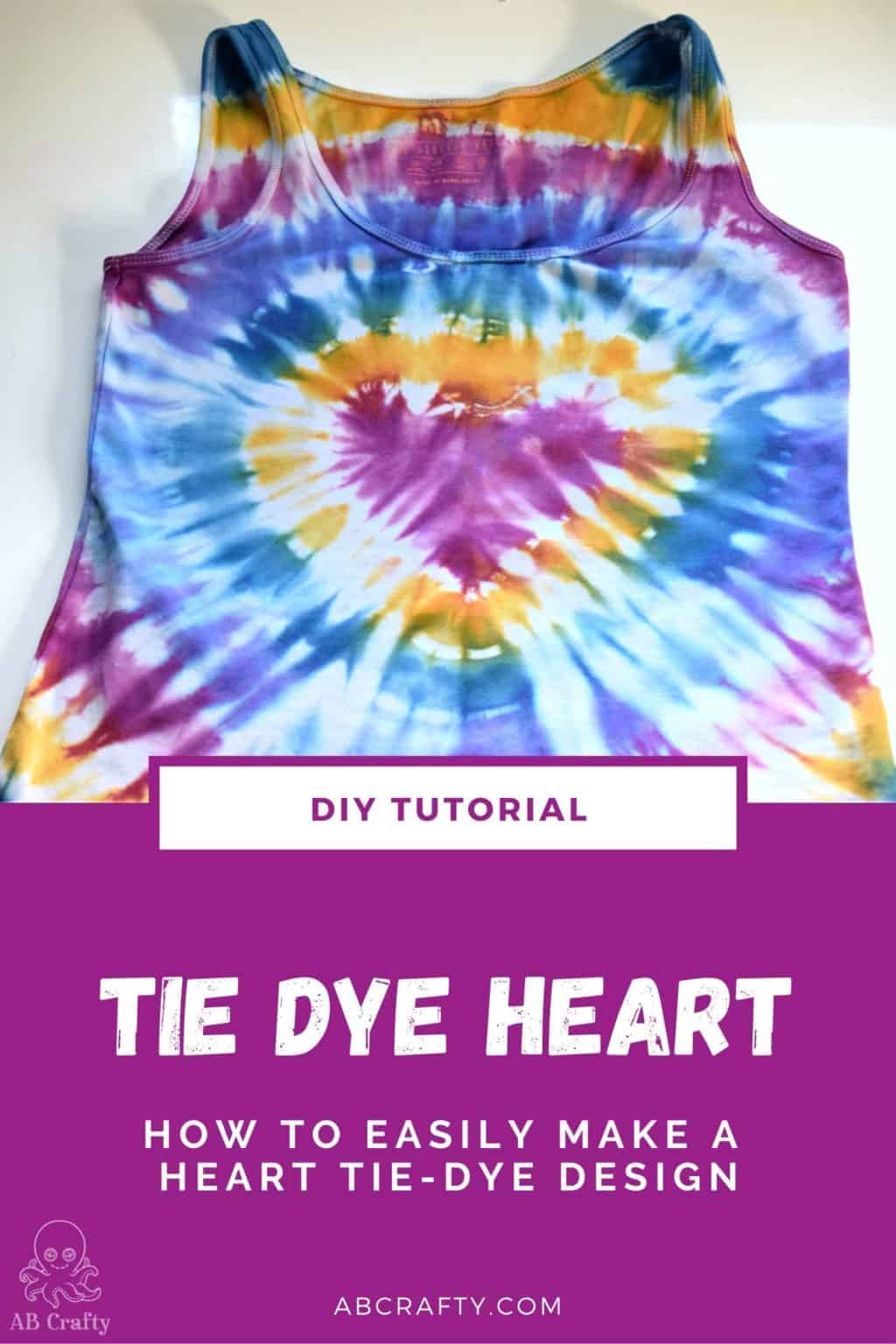 finished tie dye tank top with a rainbow heart tie dye pattern and the title "DIY tutorial - tie dye heart - how to easily make a heart tie-dye design, abcrafty.com"