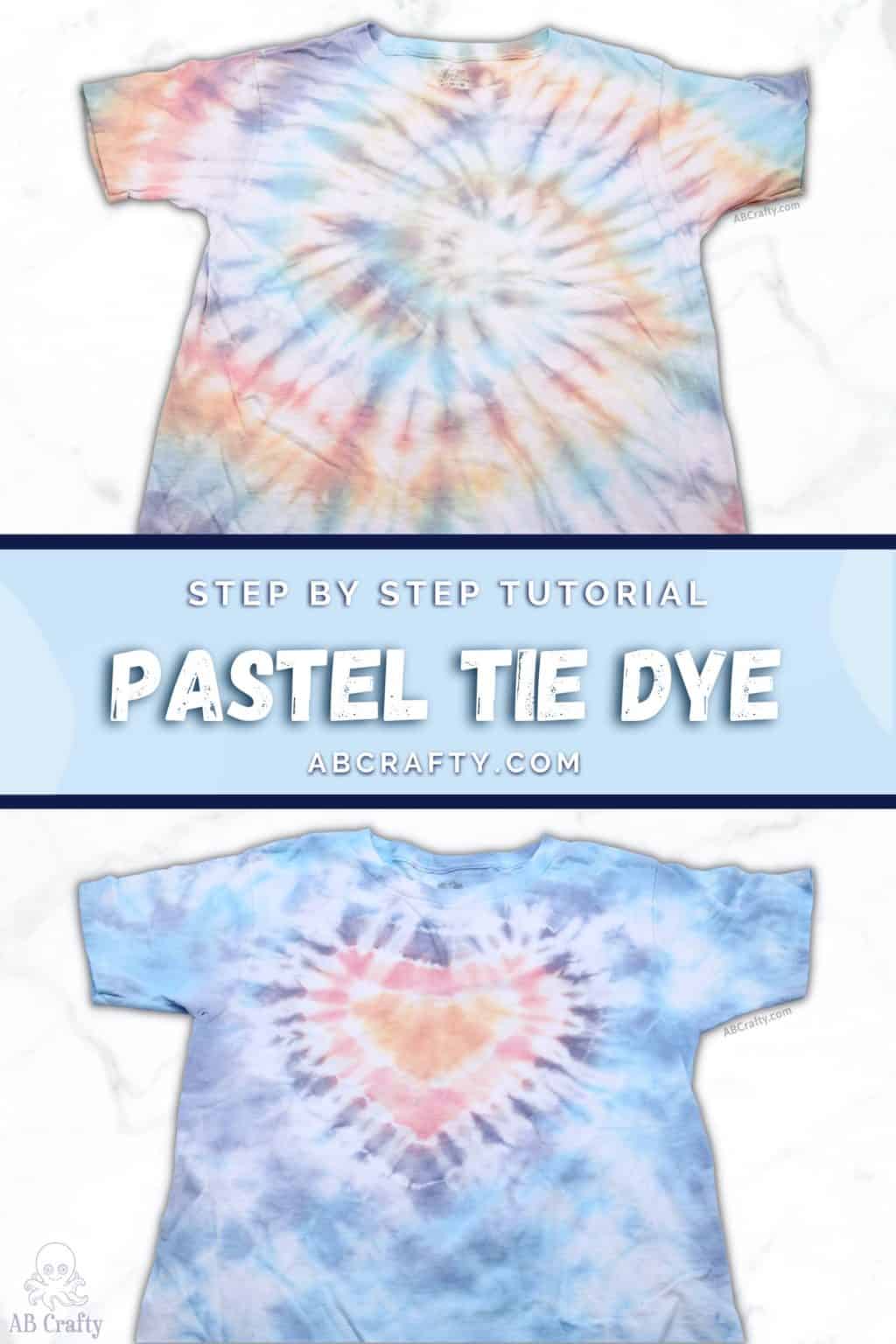 two pastel tie dye shirts - one with a rainbow spiral design and the other with a heart tie dye design. The title reads: step by step tutorial, pastel tie dye - abcrafty.com