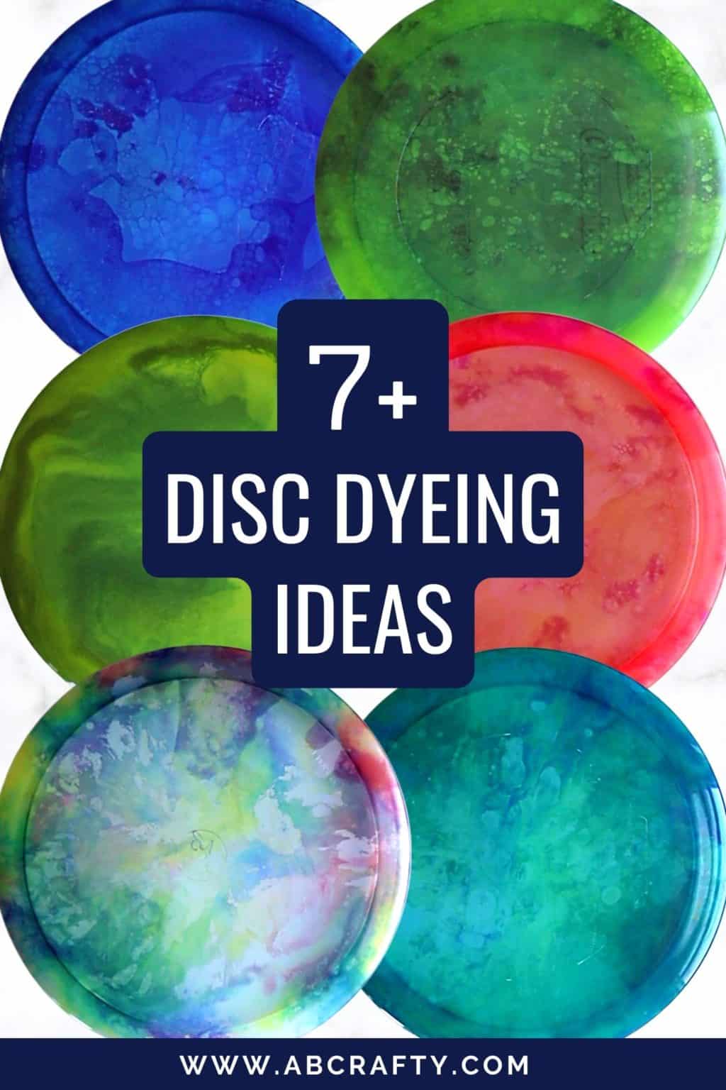 6 dyed disc golf discs in different colors with the title "7+ disc dyeing ideas, www.abcrafty.com"