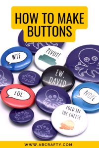 finished buttons of different sizes with the different sayings and the title reads "how to make buttons, abcrafty.com"