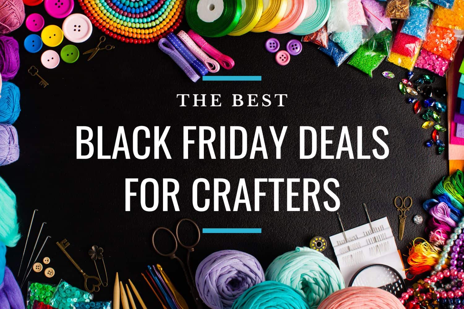 craft supplies including yarn, ribbon, buttons, knitting needle, and beads on a black background. the title reads "the best black friday deals for crafters"