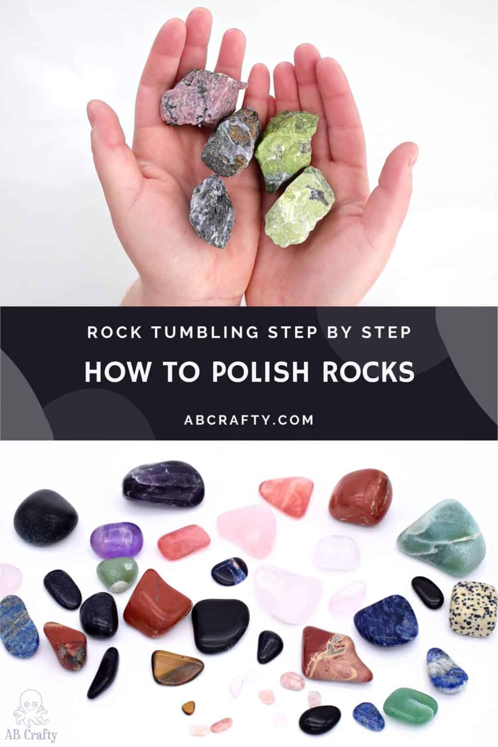 top photo is holding raw stones, including serpentine, gabbro, and rhododendrite with the bottom showing the finished polished rocks. the title says "rock tumbling step by step - how to polish rocks, abcrafty.com"