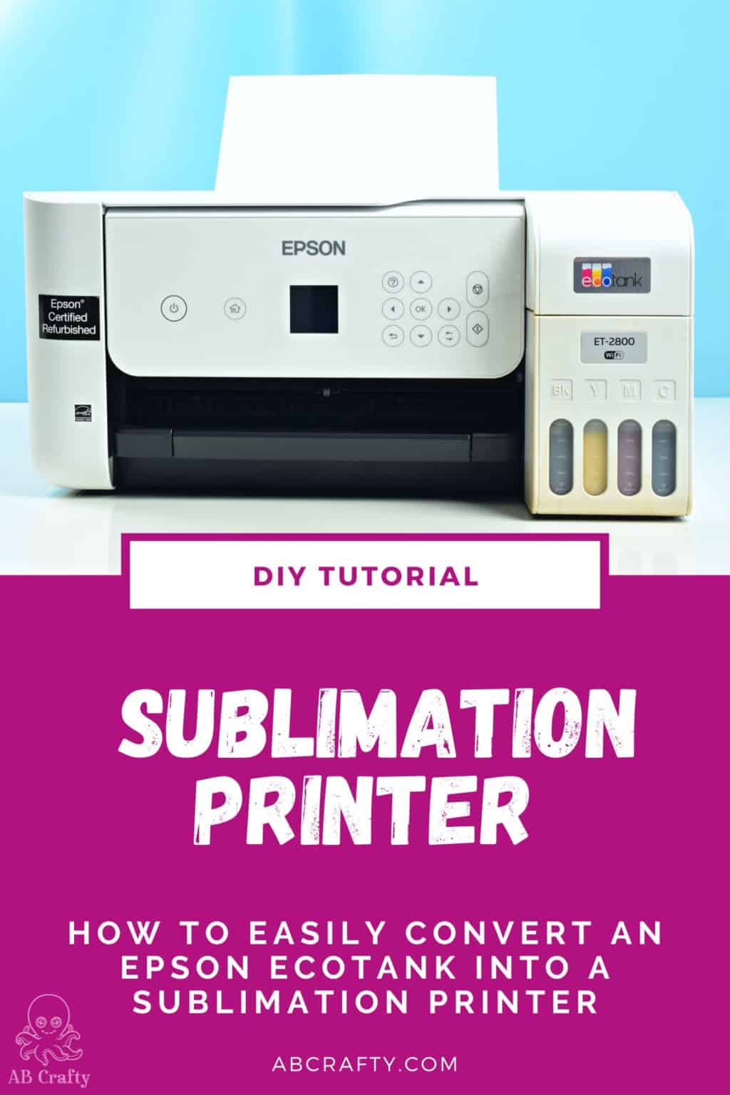epson ecotank printer filled with sublimation ink and sublimation paper with the title "DIY tutorial - sublimation printer - how to convert an epson ecotank into a sublimation printer, abcrafty.com"